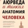 Аюрведа и тонкая анатомия человека. Путь к гармонии и здоровью через изучение невидимых структур организма 