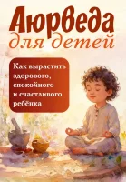 Аюрведа для детей. Как вырастить здорового, спокойного и счастливого ребенка